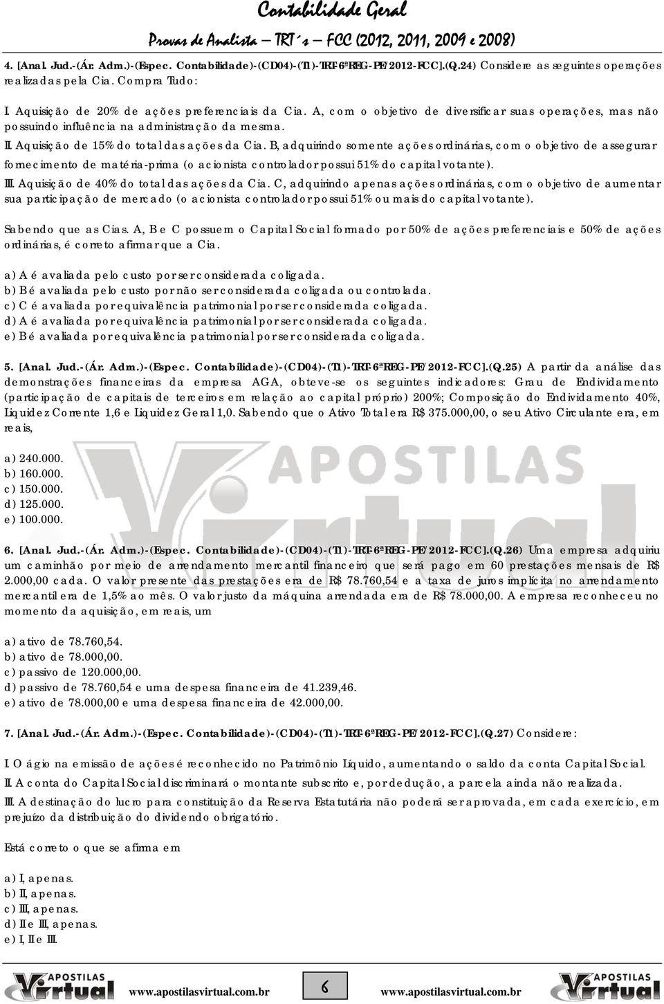 Aquisição de 15% do total das ações da Cia. B, adquirindo somente ações ordinárias, com o objetivo de assegurar fornecimento de matéria-prima (o acionista controlador possui 51% do capital votante).