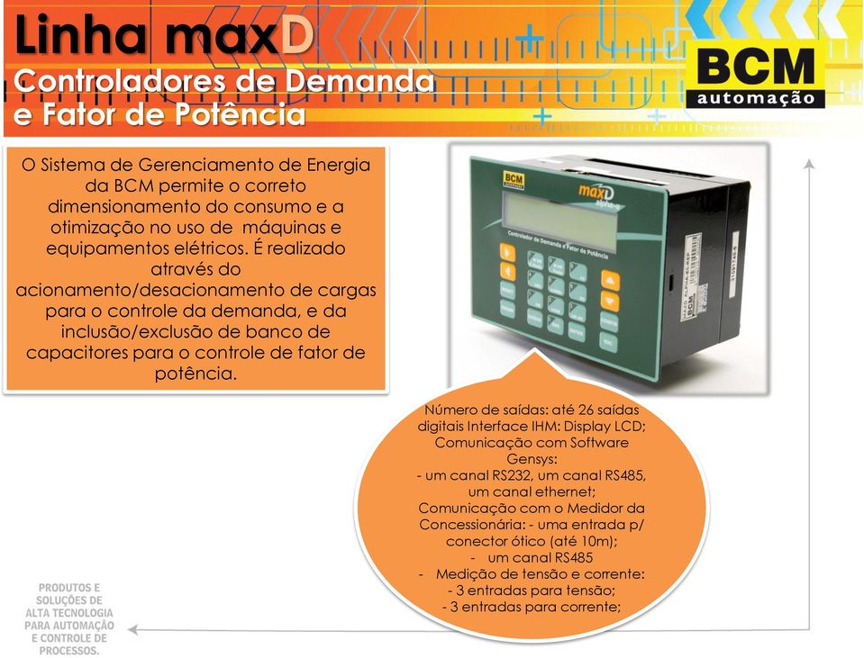 Número de saídas: até 26 saídas digitais Interface IHM: Display LCD; Comunicação com Software Gensys: - um canal RS232, um canal RS485, um canal ethernet; Comunicação com