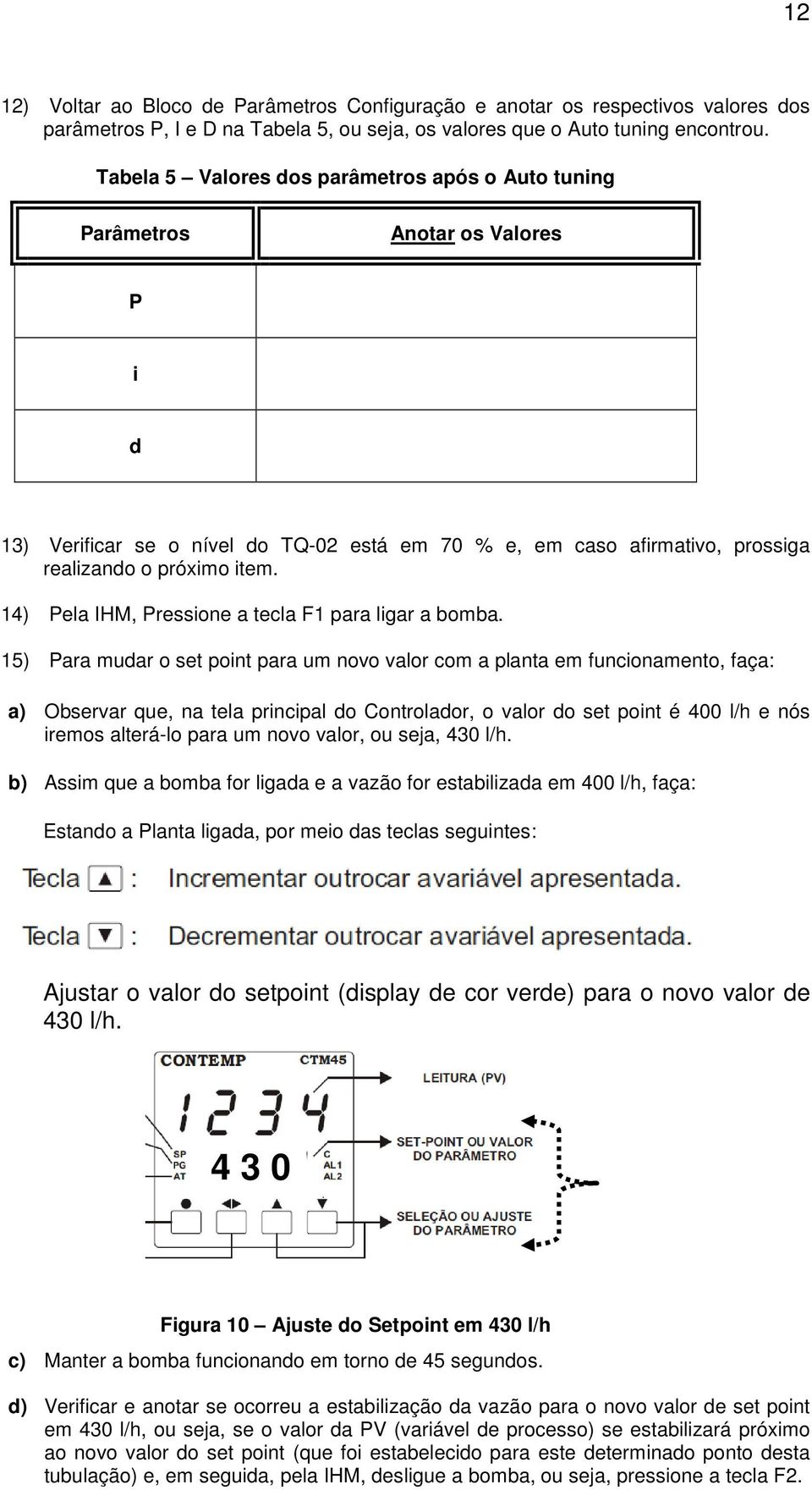 14) Pela IHM, Pressione a tecla F1 para ligar a bomba.