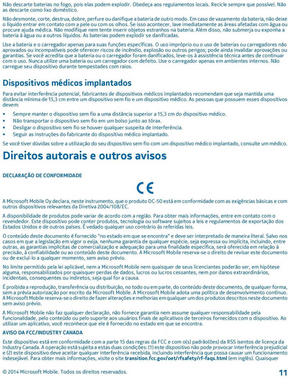 Se isso acontecer, lave imediatamente as áreas afetadas com água ou procure ajuda médica. Não modifique nem tente inserir objetos estranhos na bateria.