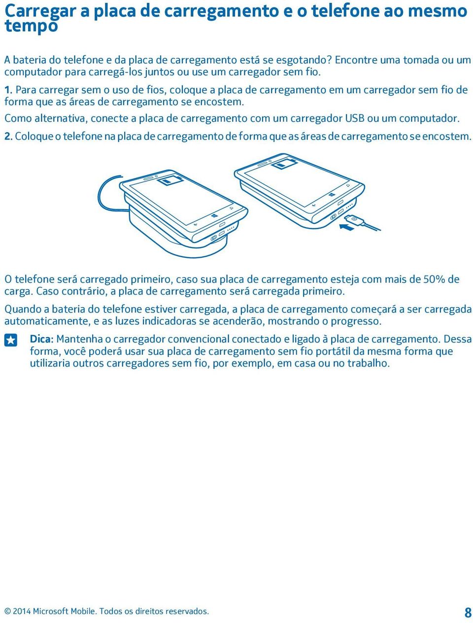 Para carregar sem o uso de fios, coloque a placa de carregamento em um carregador sem fio de forma que as áreas de carregamento se encostem.