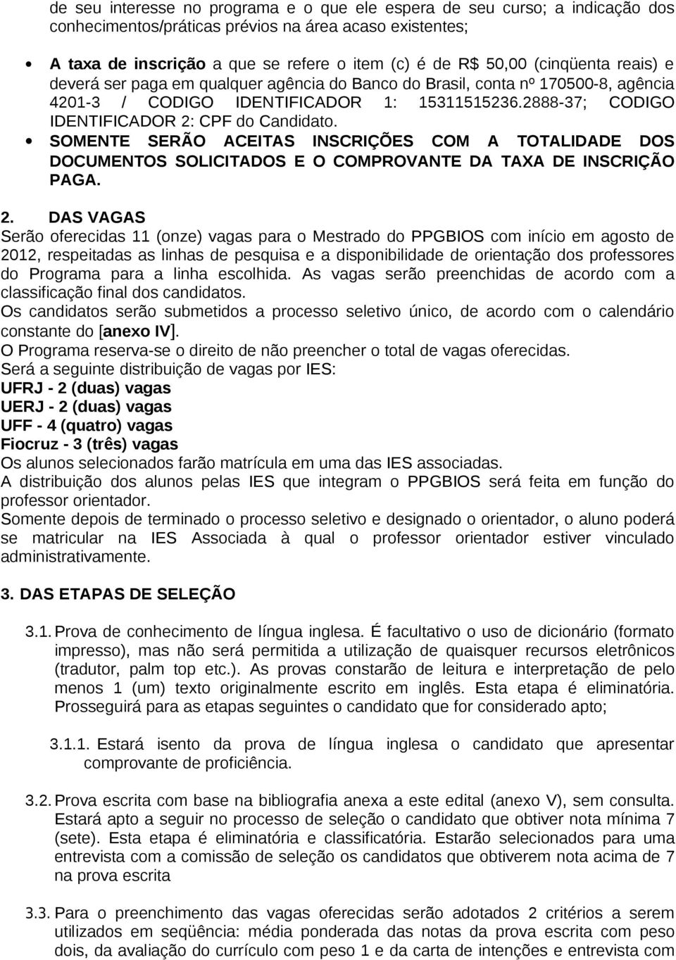 SOMENTE SERÃO ACEITAS INSCRIÇÕES COM A TOTALIDADE DOS DOCUMENTOS SOLICITADOS E O COMPROVANTE DA TAXA DE INSCRIÇÃO PAGA. 2.