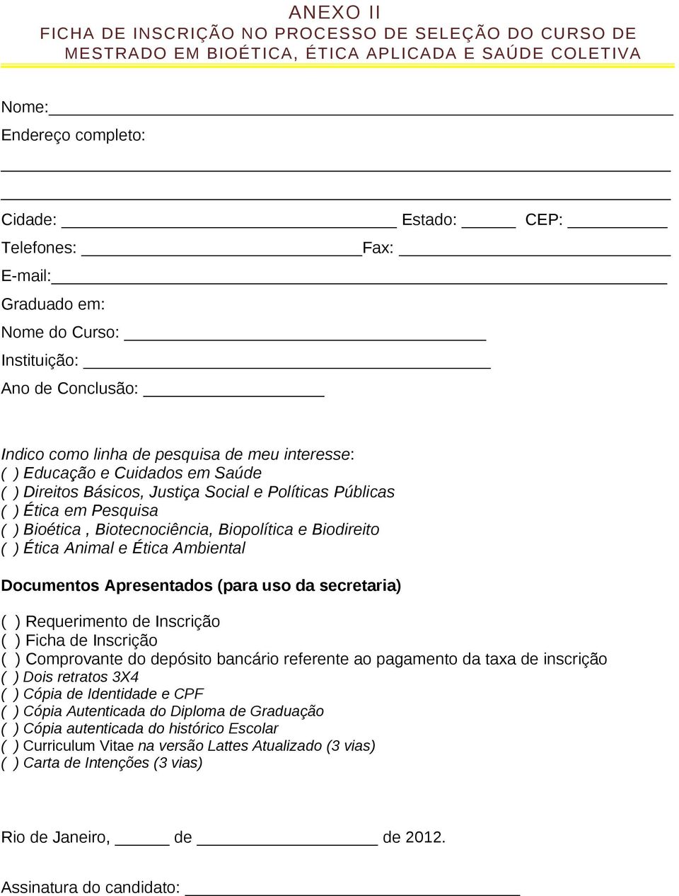 Pesquisa ( ) Bioética, Biotecnociência, Biopolítica e Biodireito ( ) Ética Animal e Ética Ambiental Documentos Apresentados (para uso da secretaria) ( ) Requerimento de Inscrição ( ) Ficha de