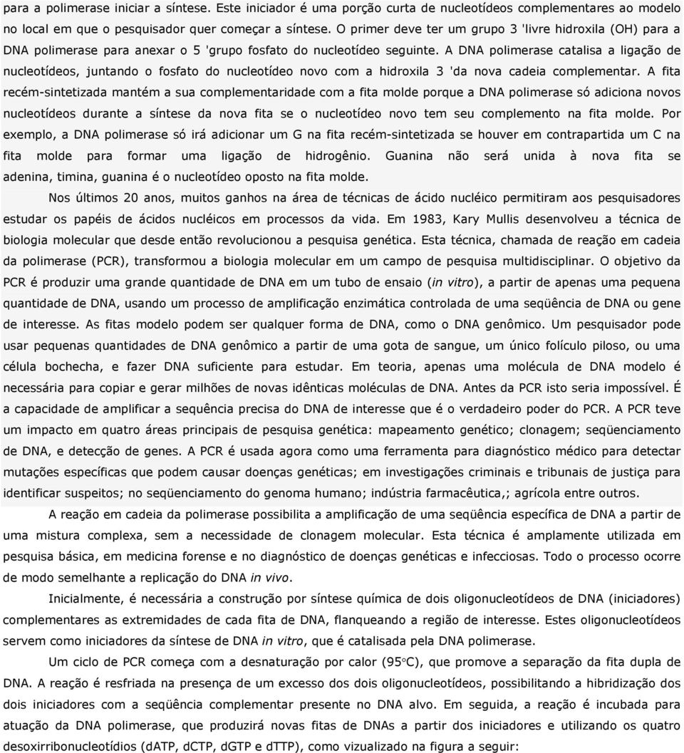 A DNA polimerase catalisa a ligação de nucleotídeos, juntando o fosfato do nucleotídeo novo com a hidroxila 3 'da nova cadeia complementar.