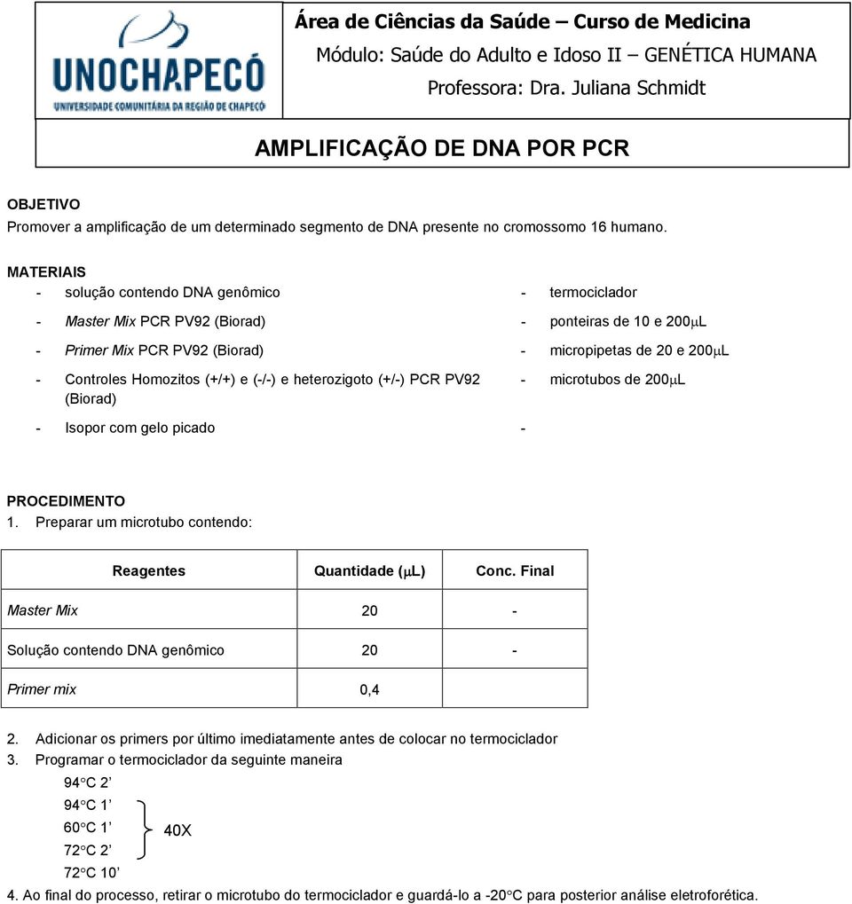 MATERIAIS - solução contendo DNA genômico - termociclador - Master Mix PCR PV92 (Biorad) - ponteiras de 10 e 200µL - Primer Mix PCR PV92 (Biorad) - micropipetas de 20 e 200µL - Controles Homozitos