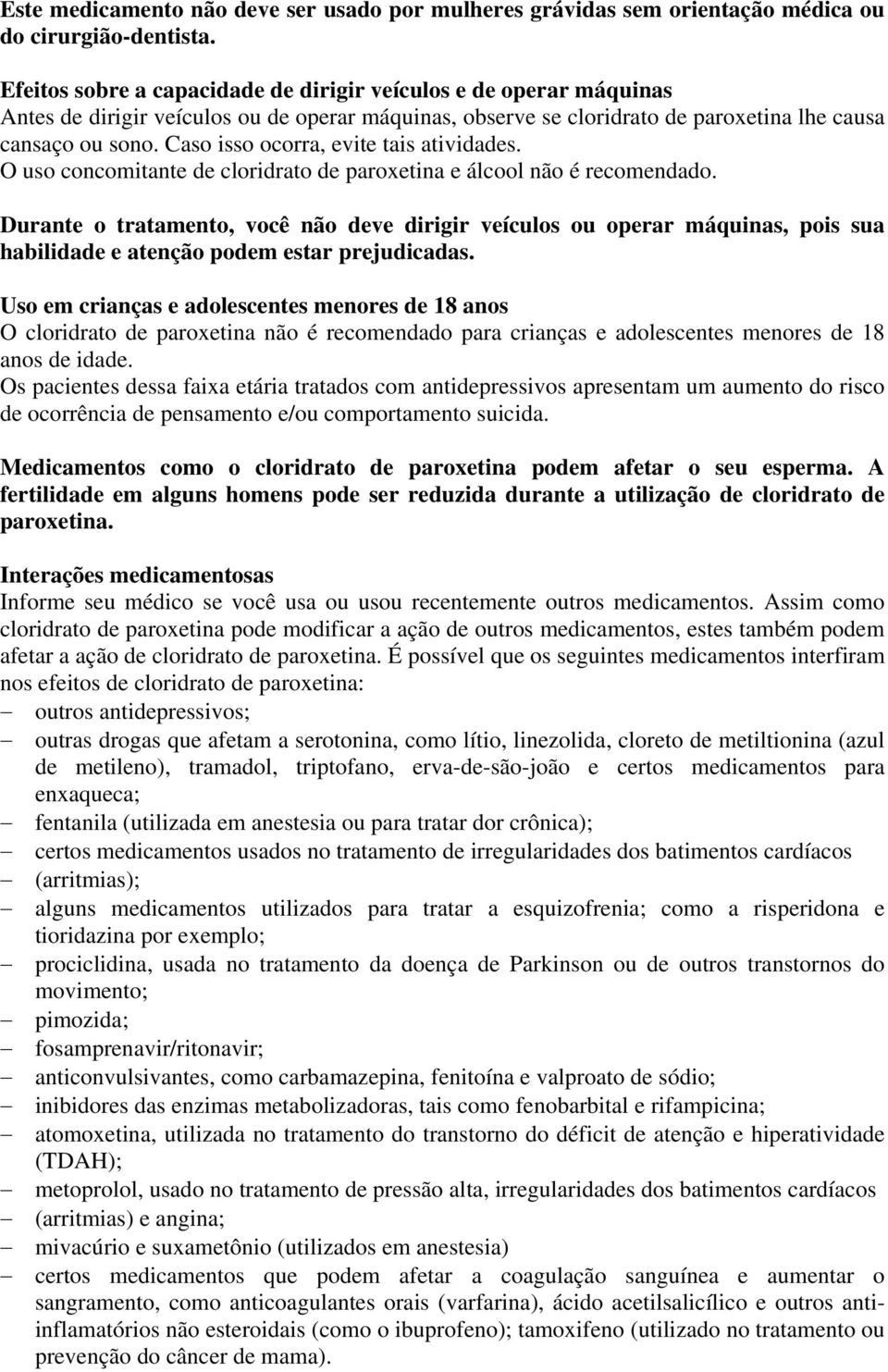 Caso isso ocorra, evite tais atividades. O uso concomitante de cloridrato de paroxetina e álcool não é recomendado.