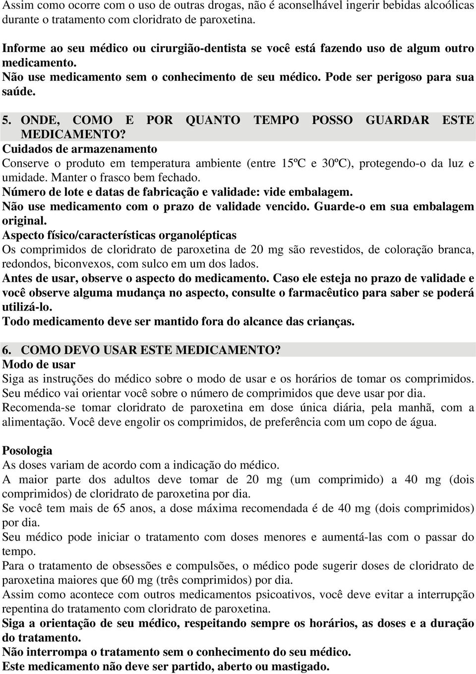 ONDE, COMO E POR QUANTO TEMPO POSSO GUARDAR ESTE MEDICAMENTO? Cuidados de armazenamento Conserve o produto em temperatura ambiente (entre 15ºC e 30ºC), protegendo-o da luz e umidade.