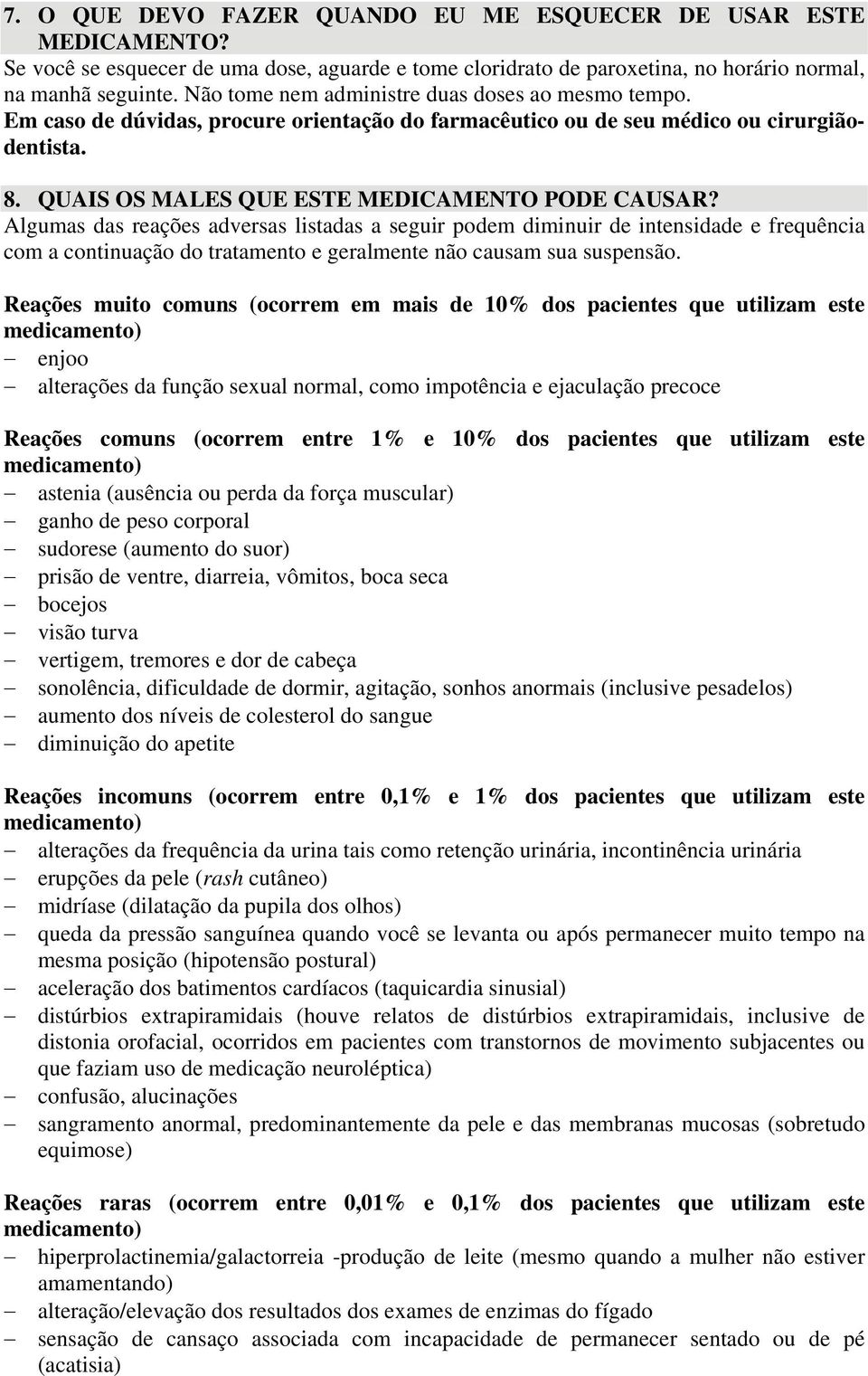 Algumas das reações adversas listadas a seguir podem diminuir de intensidade e frequência com a continuação do tratamento e geralmente não causam sua suspensão.