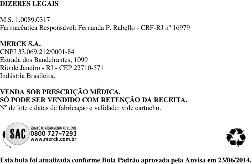 VENDA SOB PRESCRIÇÃO MÉDICA. SÓ PODE SER VENDIDO COM RETENÇÃO DA RECEITA.