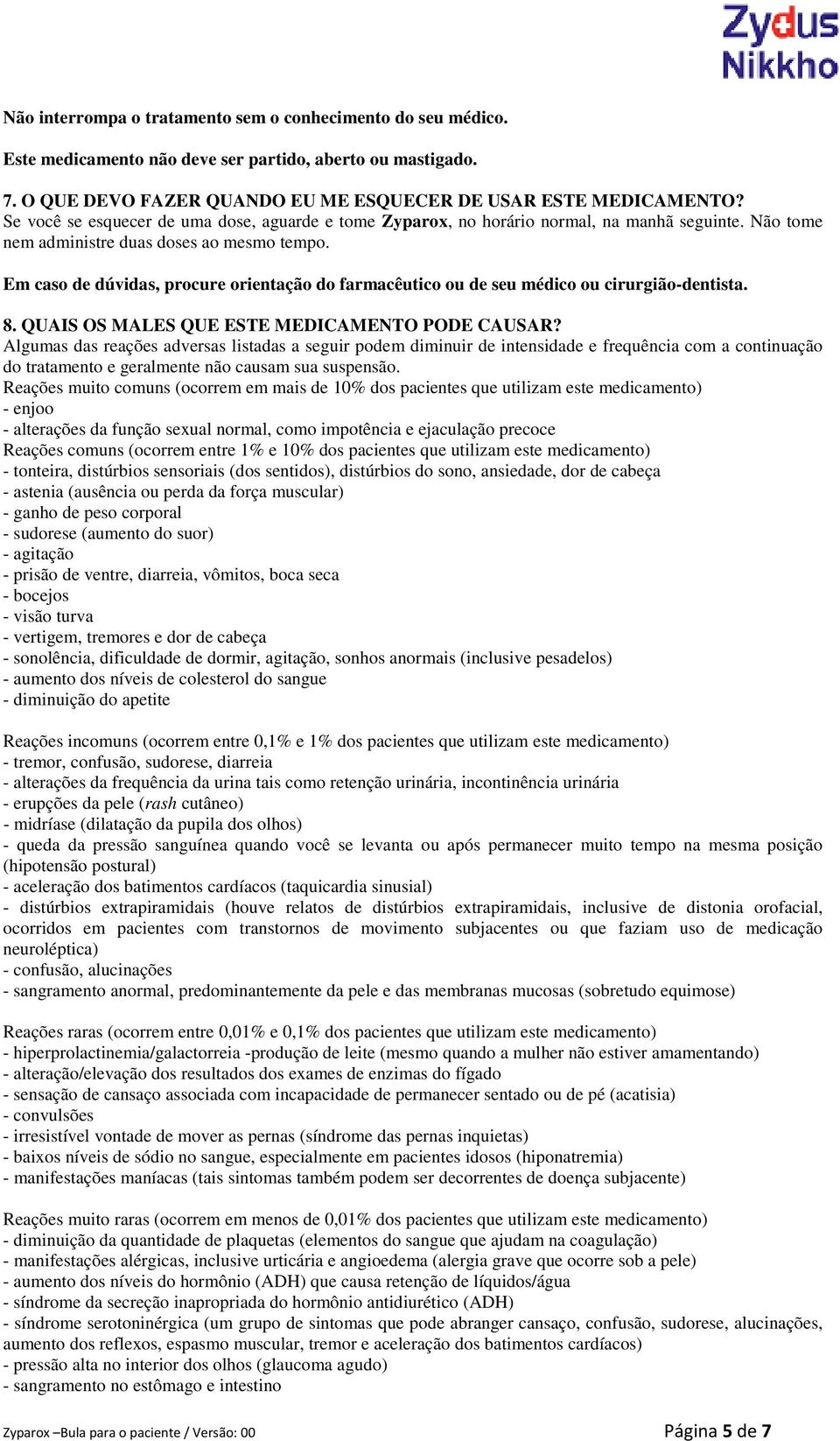 Em caso de dúvidas, procure orientação do farmacêutico ou de seu médico ou cirurgião-dentista. 8. QUAIS OS MALES QUE ESTE MEDICAMENTO PODE CAUSAR?