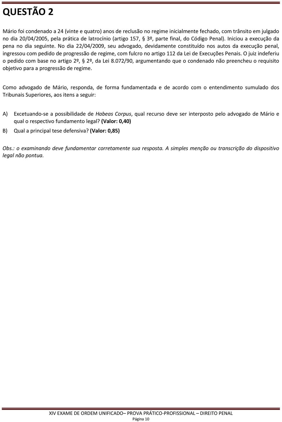 No dia 22/04/2009, seu advogado, devidamente constituído nos autos da execução penal, ingressou com pedido de progressão de regime, com fulcro no artigo 112 da Lei de Execuções Penais.