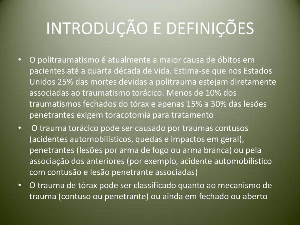 Menos de 10% dos traumatismos fechados do tórax e apenas 15% a 30% das lesões penetrantes exigem toracotomia para tratamento O trauma torácico pode ser causado por traumas contusos (acidentes