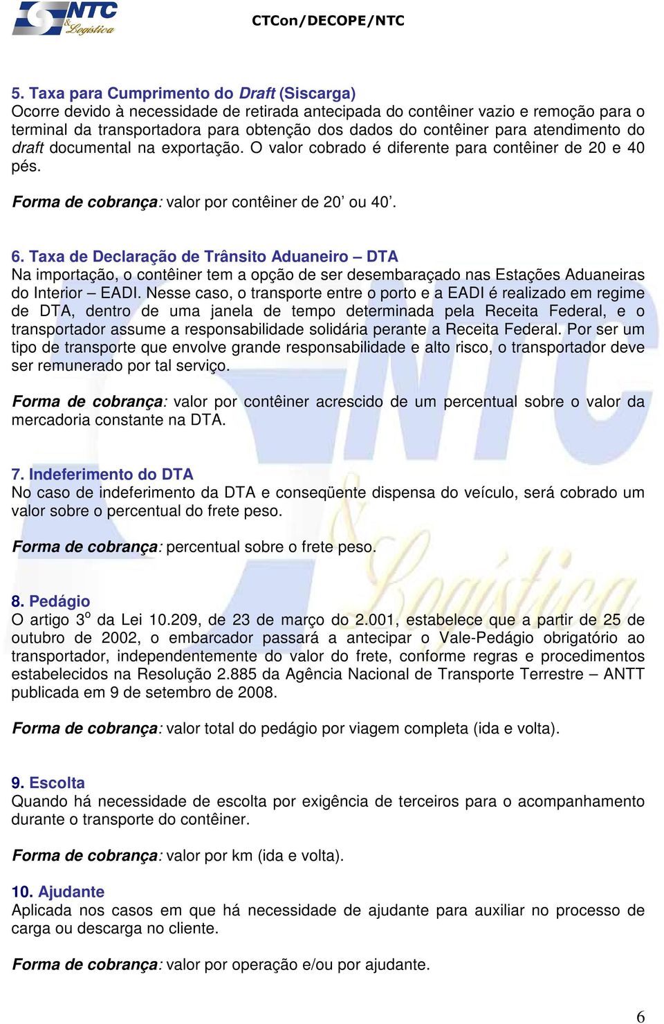 Taxa de Declaração de Trânsito Aduaneiro DTA Na importação, o contêiner tem a opção de ser desembaraçado nas Estações Aduaneiras do Interior EADI.