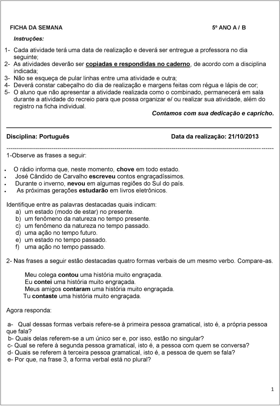 cor; 5- O aluno que não apresentar a atividade realizada como o combinado, permanecerá em sala durante a atividade do recreio para que possa organizar e/ ou realizar sua atividade, além do registro