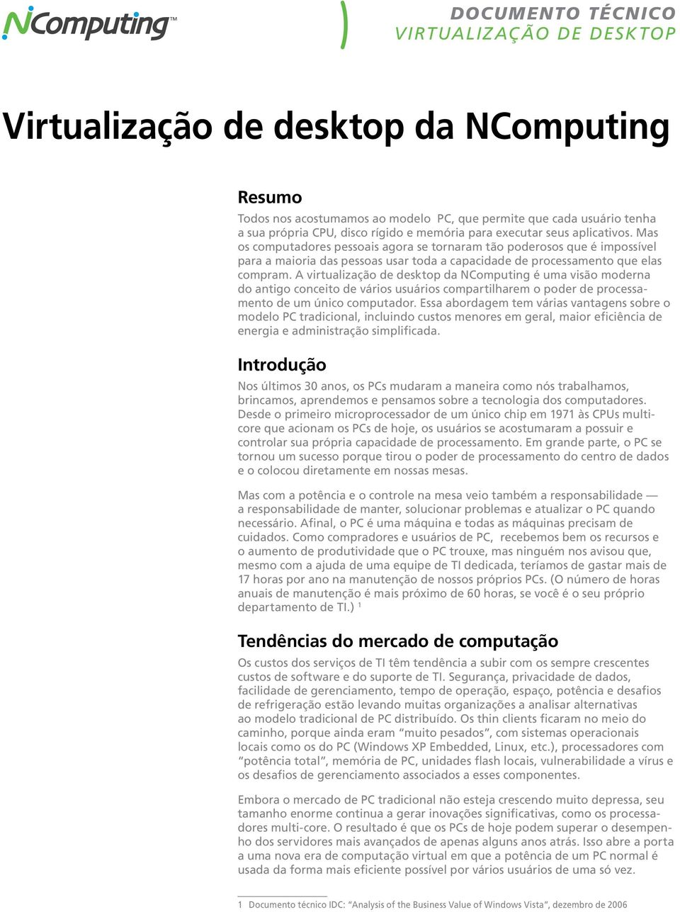 A da NComputing é uma visão moderna do antigo conceito de vários usuários compartilharem o poder de processamento de um único computador.