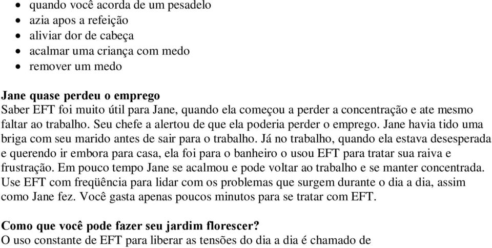 Já no trabalho, quando ela estava desesperada e querendo ir embora para casa, ela foi para o banheiro o usou EFT para tratar sua raiva e frustração.