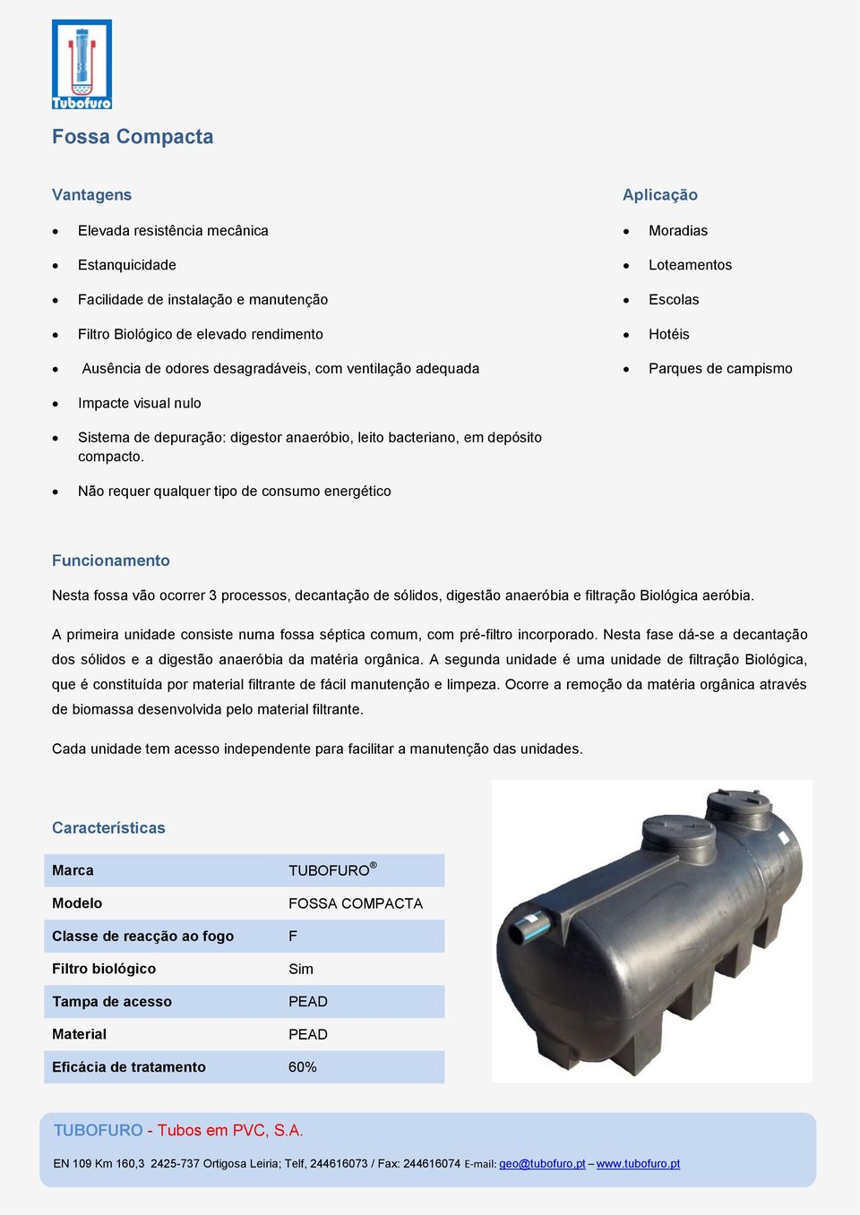 Não requer qualquer tipo de consumo energético Funcionamento Nesta fossa vão ocorrer 3 processos, decantação de sólidos, digestão anaeróbia e filtração Biológica aeróbia.