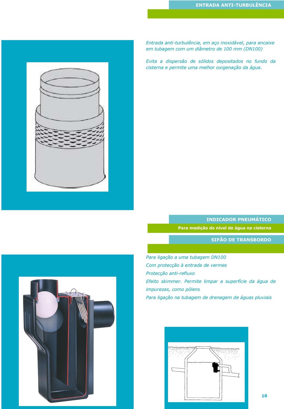 INDICADOR PNEUMÁTICO Para medição do nível de água na cisterna SIFÃO DE TRANSBORDO Para ligação a uma tubagem DN100 Com protecção à