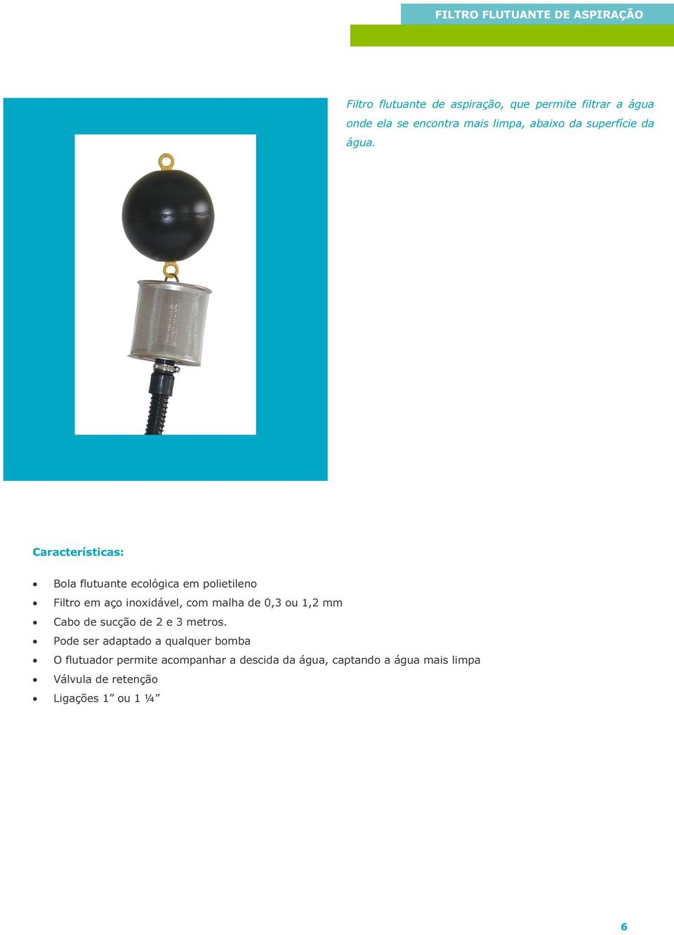 Características: Bola flutuante ecológica em polietileno Filtro em aço inoxidável, com malha de 0,3 ou 1,2 mm