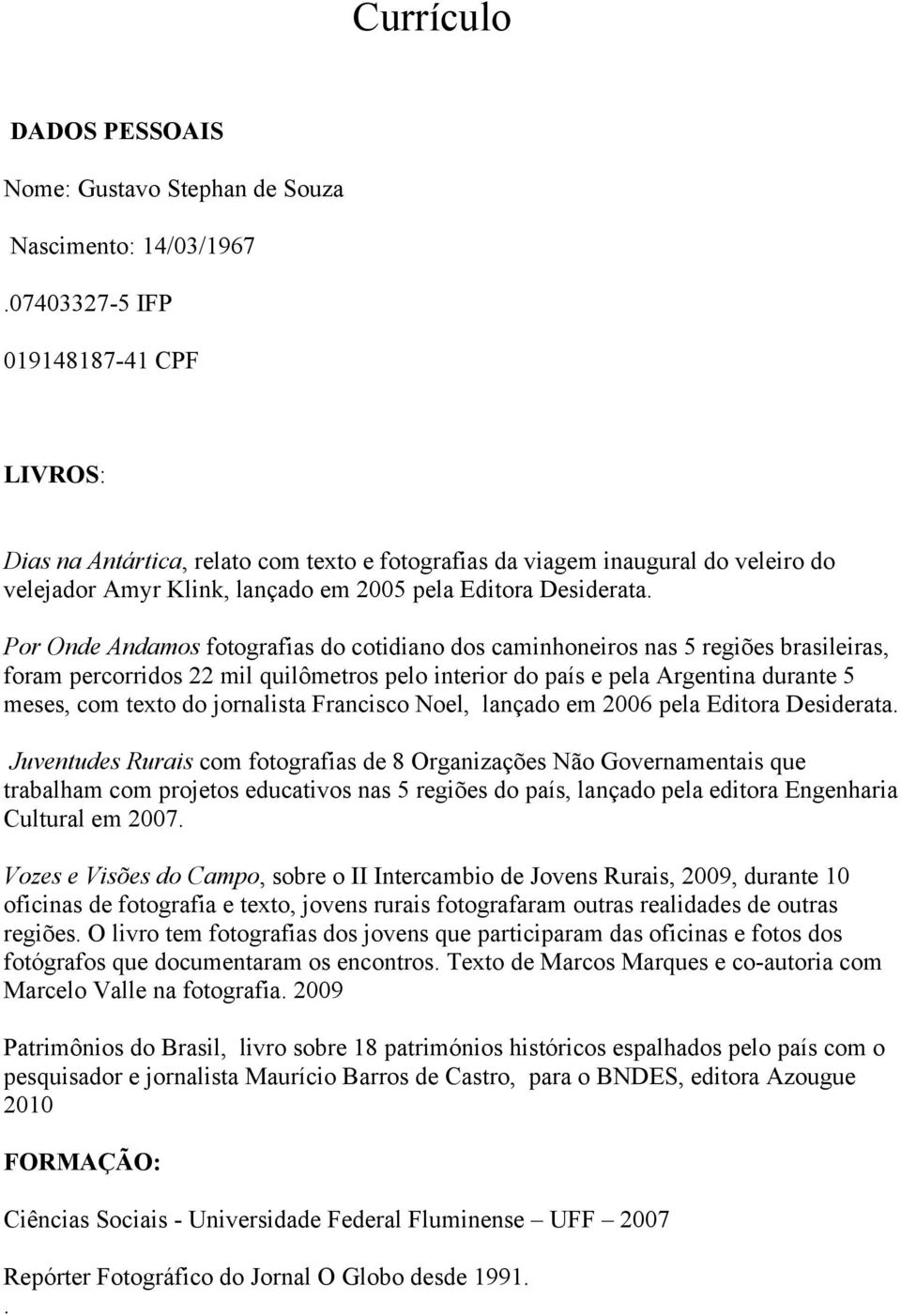 interior do país e pela Argentina durante 5 meses, com texto do jornalista Francisco Noel, lançado em 2006 pela Editora Desiderata Juventudes Rurais com fotografias de 8 Organizações Não