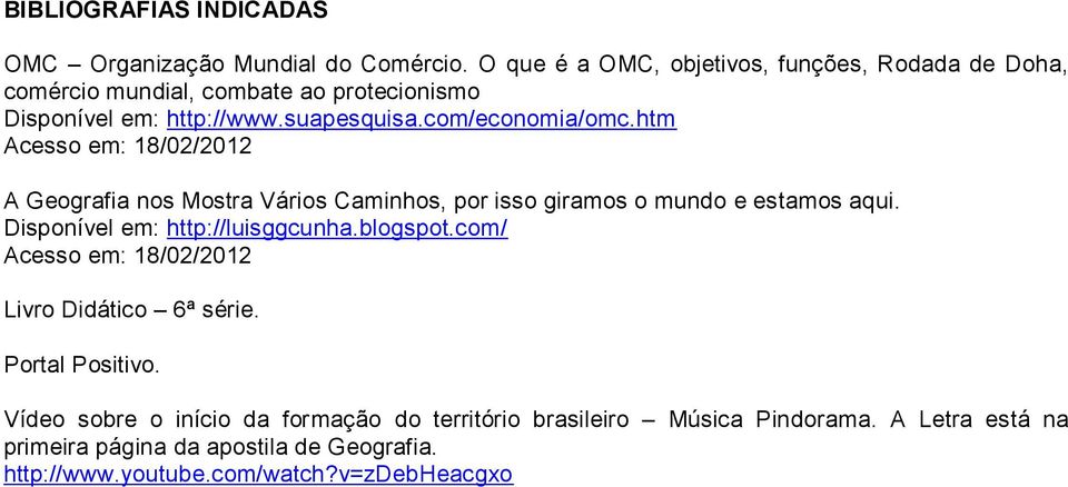 htm Acesso em: 18/02/2012 A Geografia nos Mostra Vários Caminhos, por isso giramos o mundo e estamos aqui. Disponível em: http://luisggcunha.blogspot.