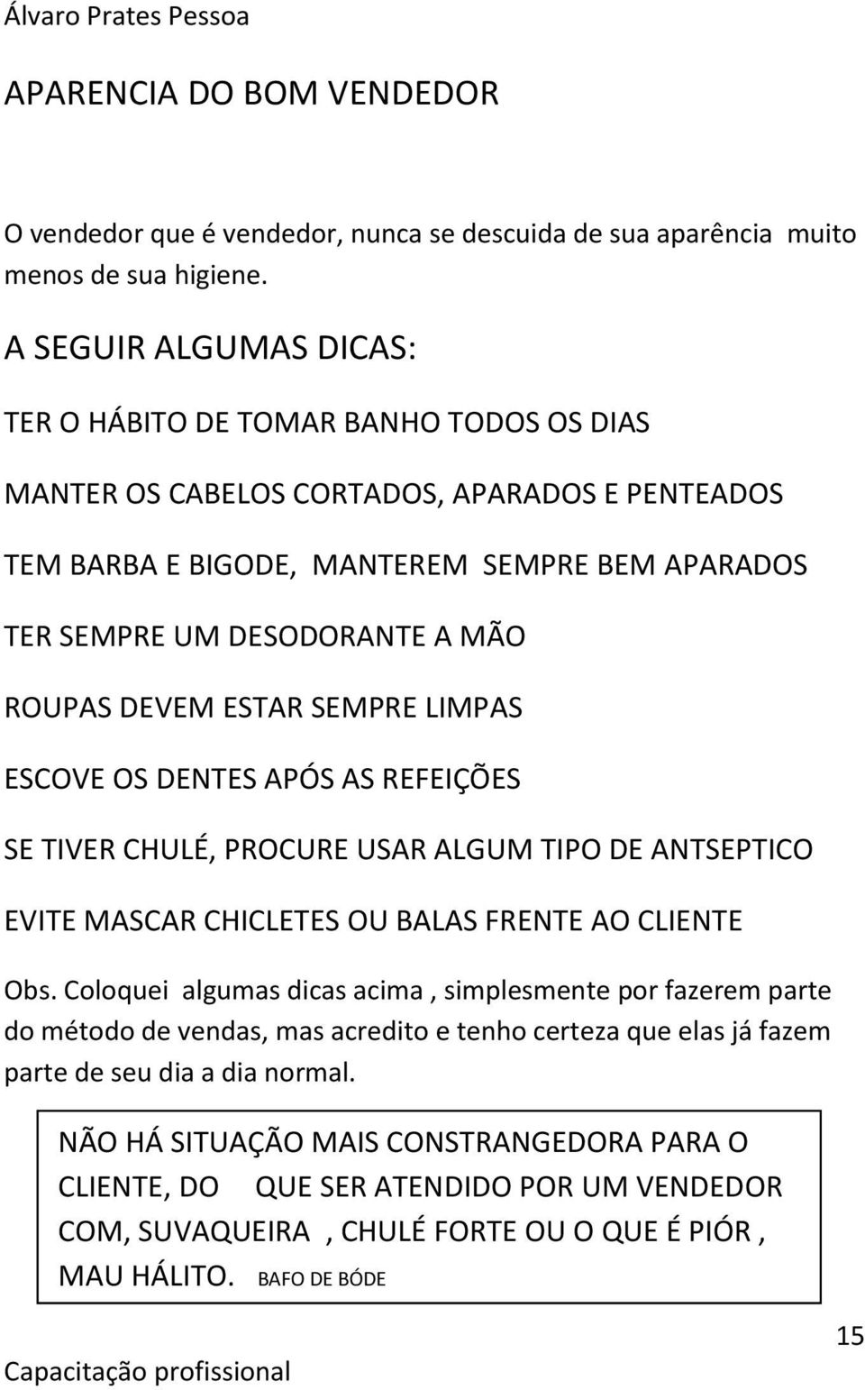 ROUPAS DEVEM ESTAR SEMPRE LIMPAS ESCOVE OS DENTES APÓS AS REFEIÇÕES SE TIVER CHULÉ, PROCURE USAR ALGUM TIPO DE ANTSEPTICO EVITE MASCAR CHICLETES OU BALAS FRENTE AO CLIENTE Obs.