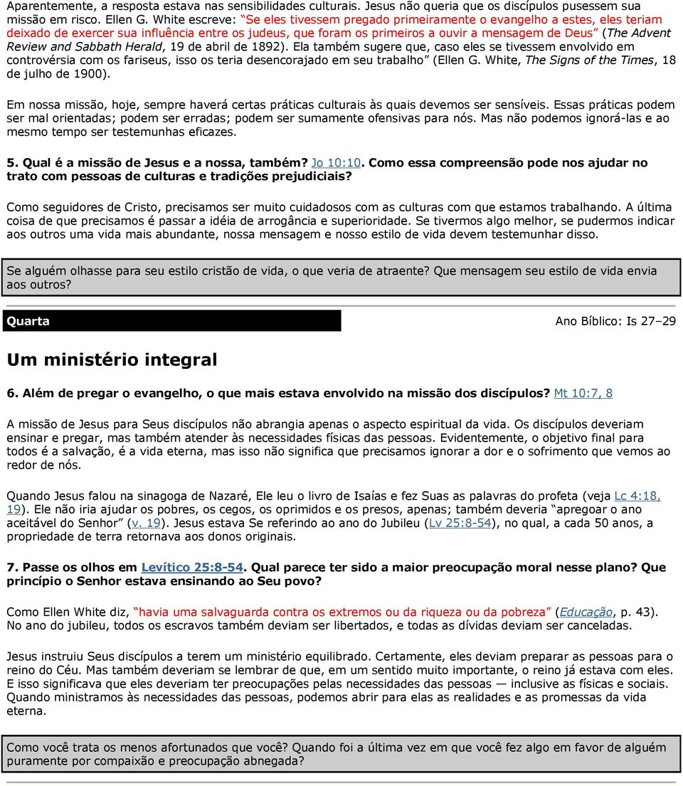 Review and Sabbath Herald, 19 de abril de 1892). Ela também sugere que, caso eles se tivessem envolvido em controvérsia com os fariseus, isso os teria desencorajado em seu trabalho (Ellen G.