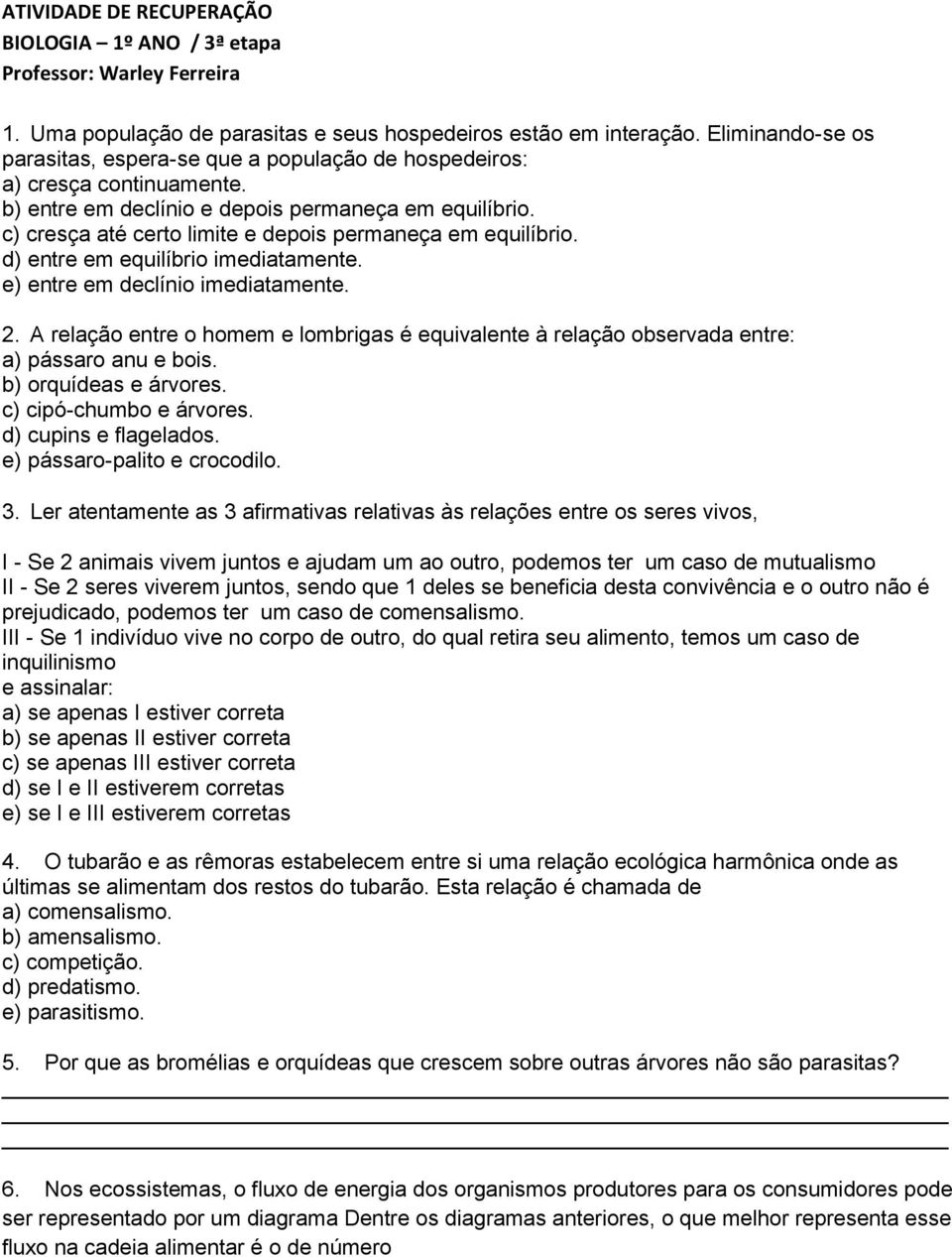 c) cresça até certo limite e depois permaneça em equilíbrio. d) entre em equilíbrio imediatamente. e) entre em declínio imediatamente. 2.