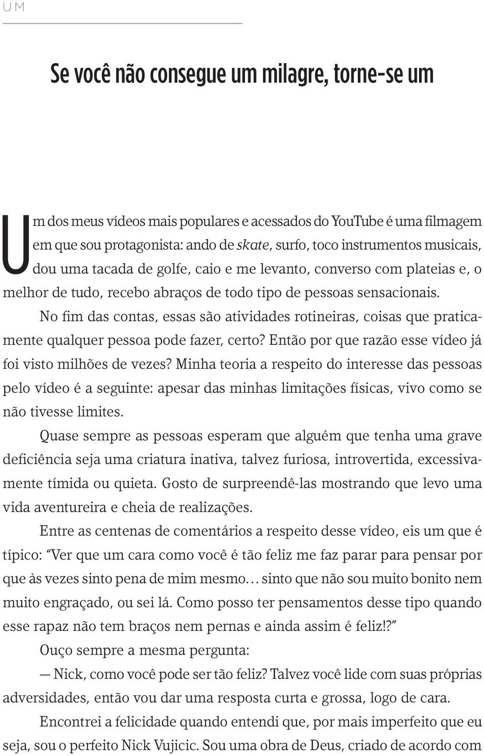 No fim das contas, essas são atividades rotineiras, coisas que praticamente qualquer pessoa pode fazer, certo? Então por que razão esse vídeo já foi visto milhões de vezes?