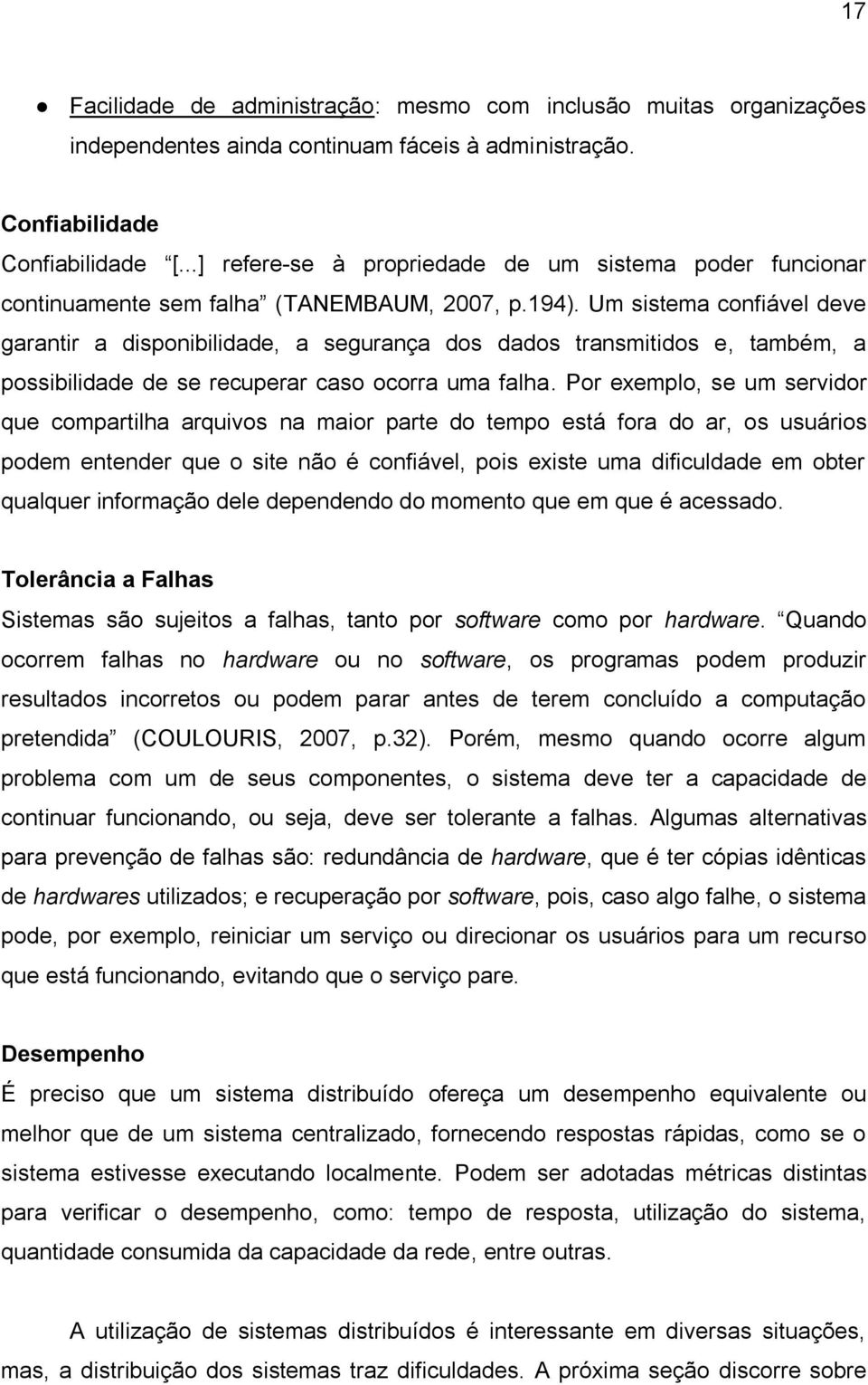 Um sistema confiável deve garantir a disponibilidade, a segurança dos dados transmitidos e, também, a possibilidade de se recuperar caso ocorra uma falha.