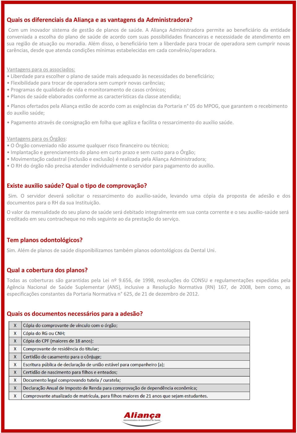 ou moradia. Além disso, o beneficiário tem a liberdade para trocar de operadora sem cumprir novas carências, desde que atenda condições mínimas estabelecidas em cada convênio/operadora.