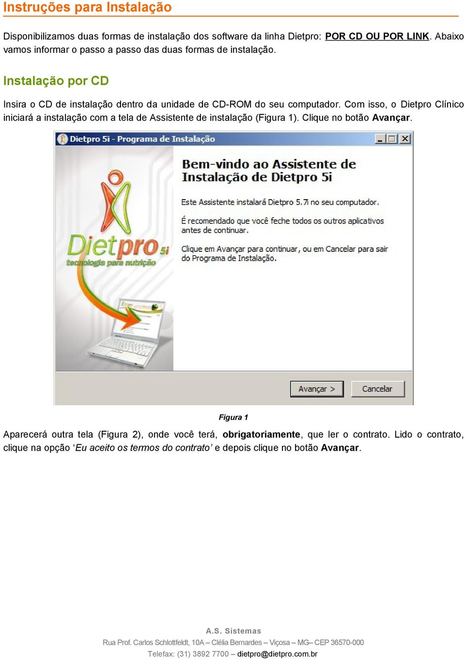 Instalação por CD Insira o CD de instalação dentro da unidade de CD-ROM do seu computador.