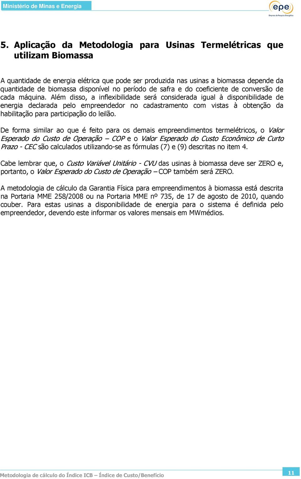 Alé disso, a inflexibilidade será considerada igual à disponibilidade de energia declarada pelo epreendedor no cadastraento co vistas à obtenção da habilitação para participação do leilão.