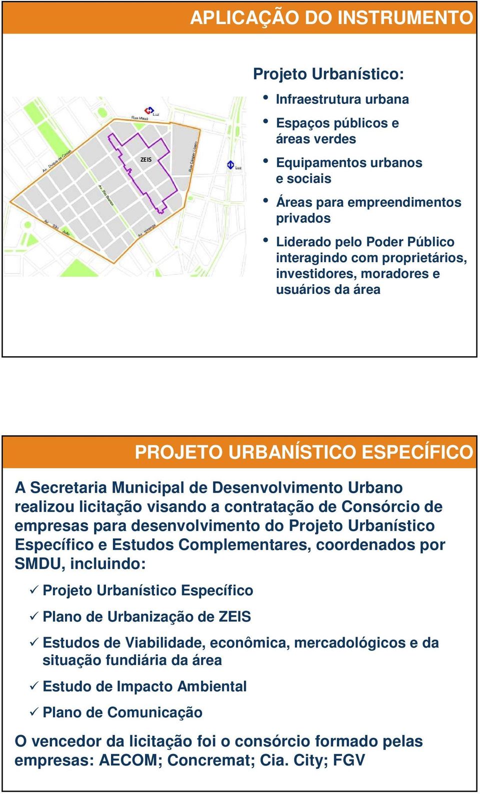 desenvolvimento do Projeto Urbanístico Específico e Estudos Complementares, coordenados por SMDU, incluindo: Projeto Urbanístico Específico Plano de Urbanização de ZEIS Estudos de Viabilidade,