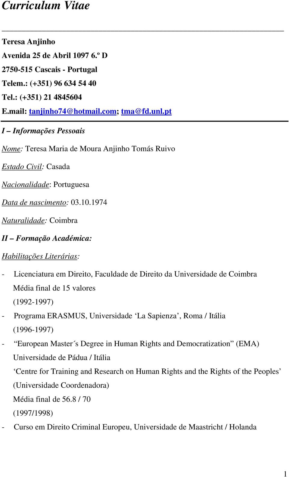 1974 Naturalidade: Coimbra II Formação Académica: Habilitações Literárias: - Licenciatura em Direito, Faculdade de Direito da Universidade de Coimbra Média final de 15 valores (1992-1997) - Programa