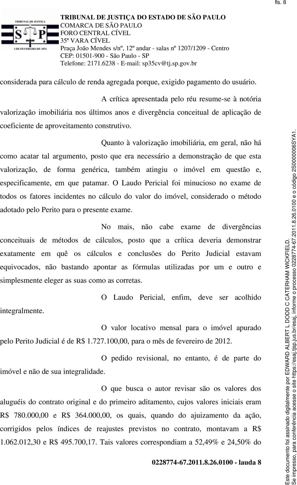 Quanto à valorização imobiliária, em geral, não há como acatar tal argumento, posto que era necessário a demonstração de que esta valorização, de forma genérica, também atingiu o imóvel em questão e,