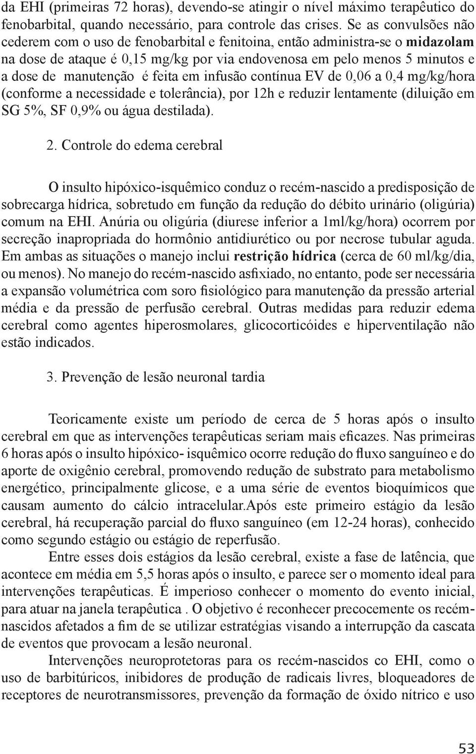 feita em infusão contínua EV de 0,06 a 0,4 mg/kg/hora (conforme a necessidade e tolerância), por 12h e reduzir lentamente (diluição em SG 5%, SF 0,9% ou água destilada). 2.