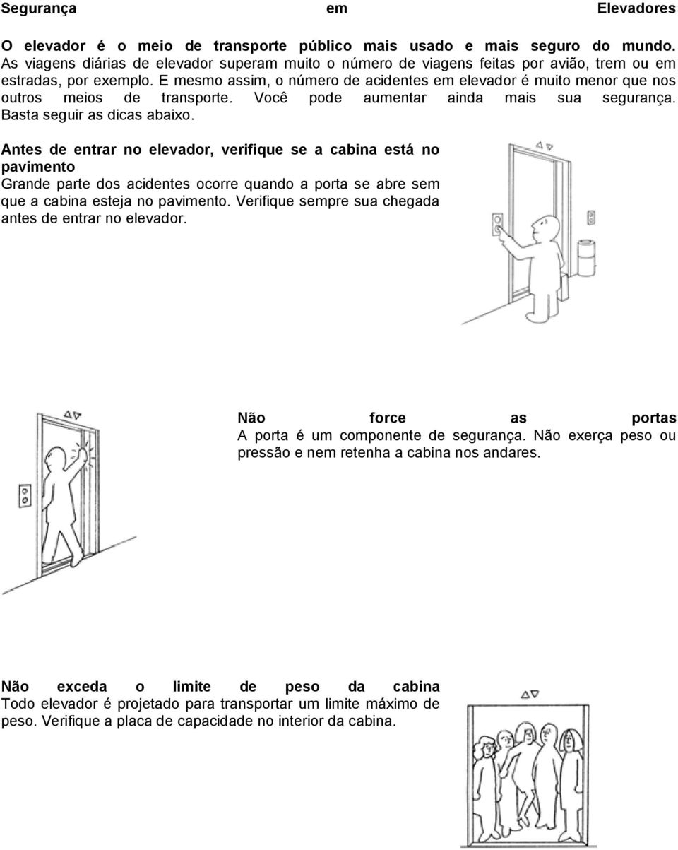 E mesmo assim, o número de acidentes em elevador é muito menor que nos outros meios de transporte. Você pode aumentar ainda mais sua segurança. Basta seguir as dicas abaixo.