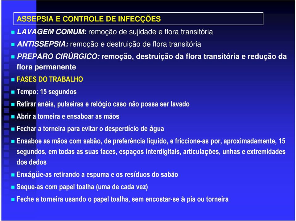 para evitar o desperdício de água Ensaboe as mãos com sabão, de preferência liquido, e friccione-as por, aproximadamente, 15 segundos, em todas as suas faces, espaços interdigitais, articulações,