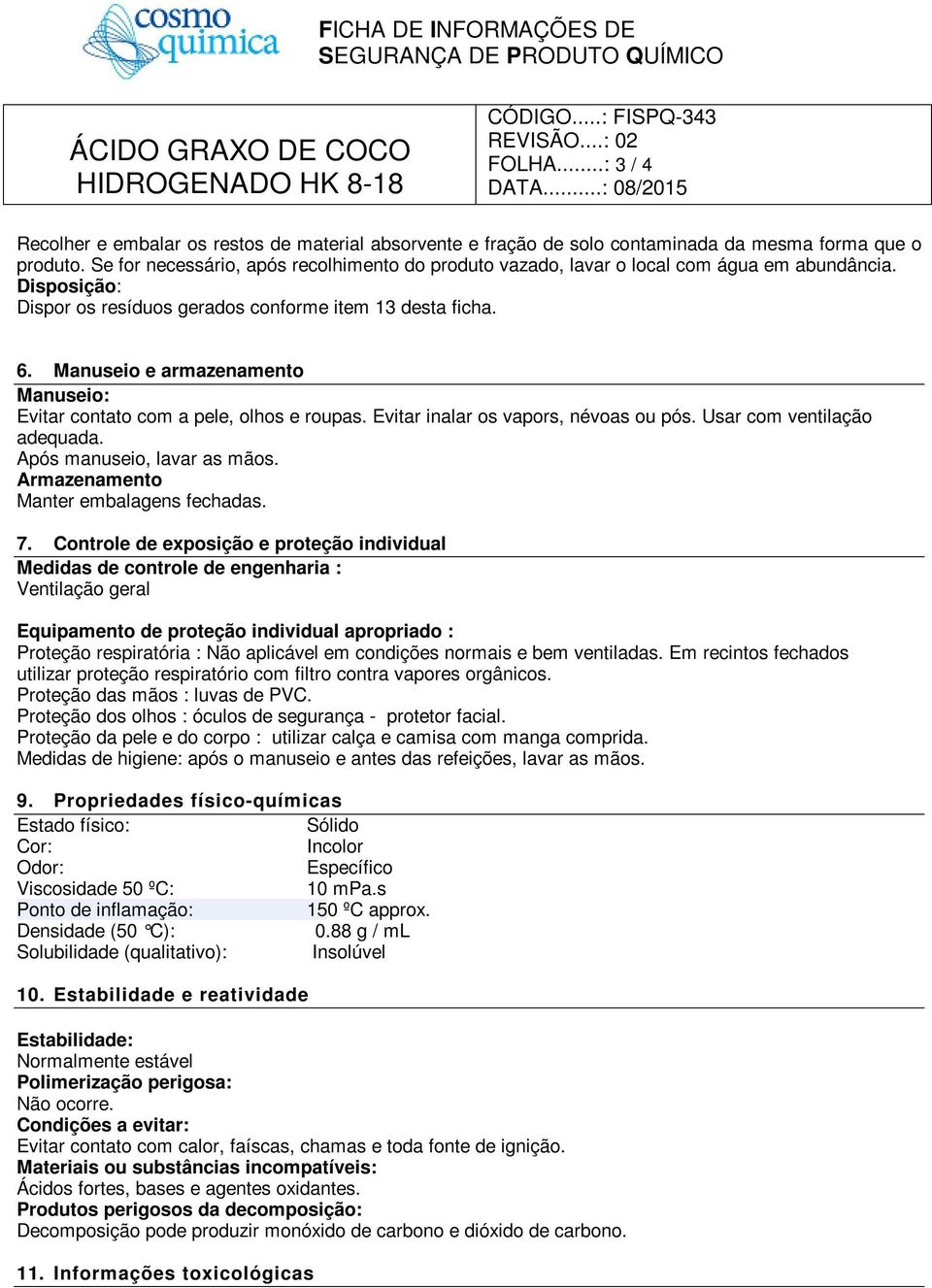 Manuseio e armazenamento Manuseio: Evitar contato com a pele, olhos e roupas. Evitar inalar os vapors, névoas ou pós. Usar com ventilação adequada. Após manuseio, lavar as mãos.