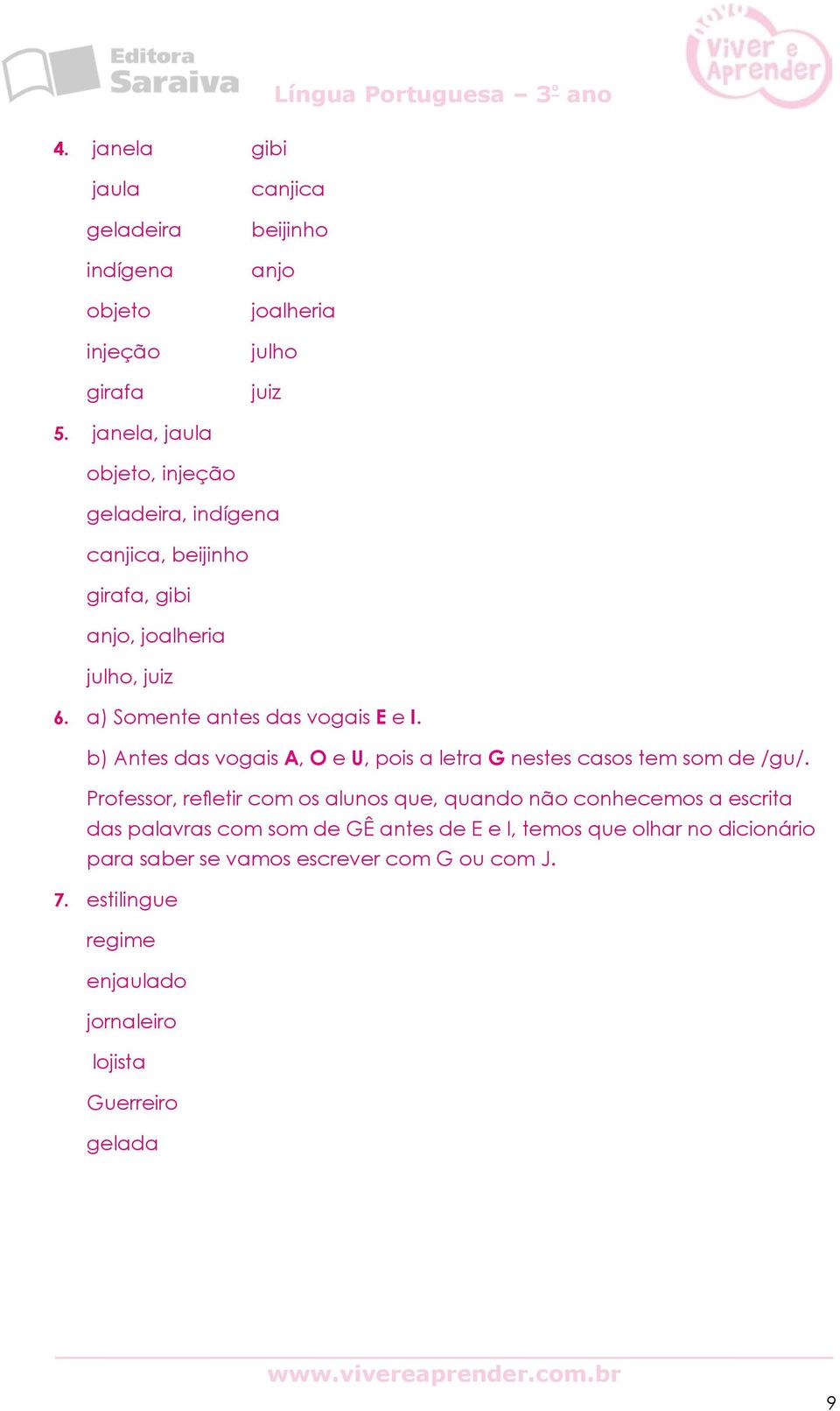 b) Antes das vogais A, O e U, pois a letra G nestes casos tem som de /gu/.