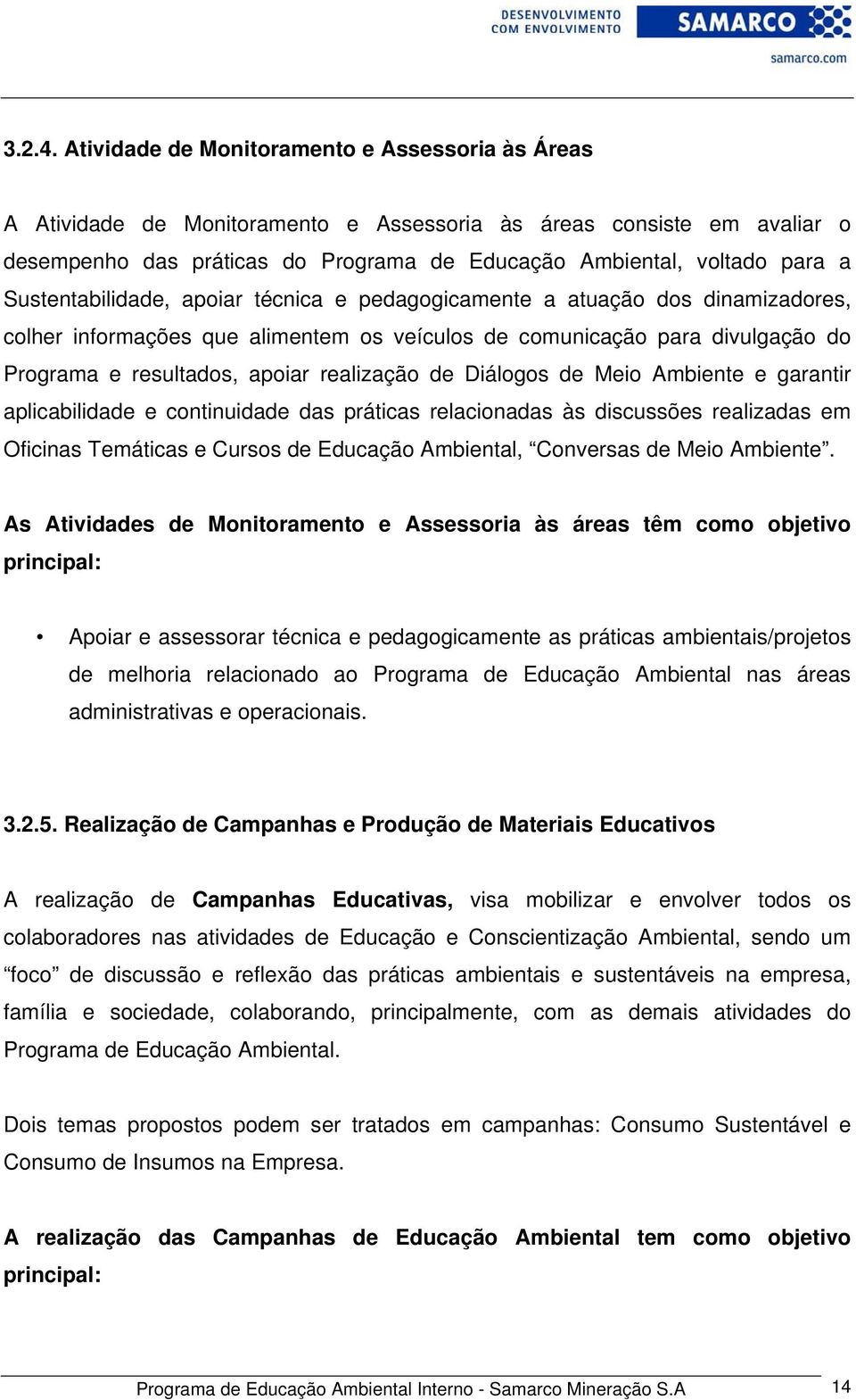 Sustentabilidade, apoiar técnica e pedagogicamente a atuação dos dinamizadores, colher informações que alimentem os veículos de comunicação para divulgação do Programa e resultados, apoiar realização