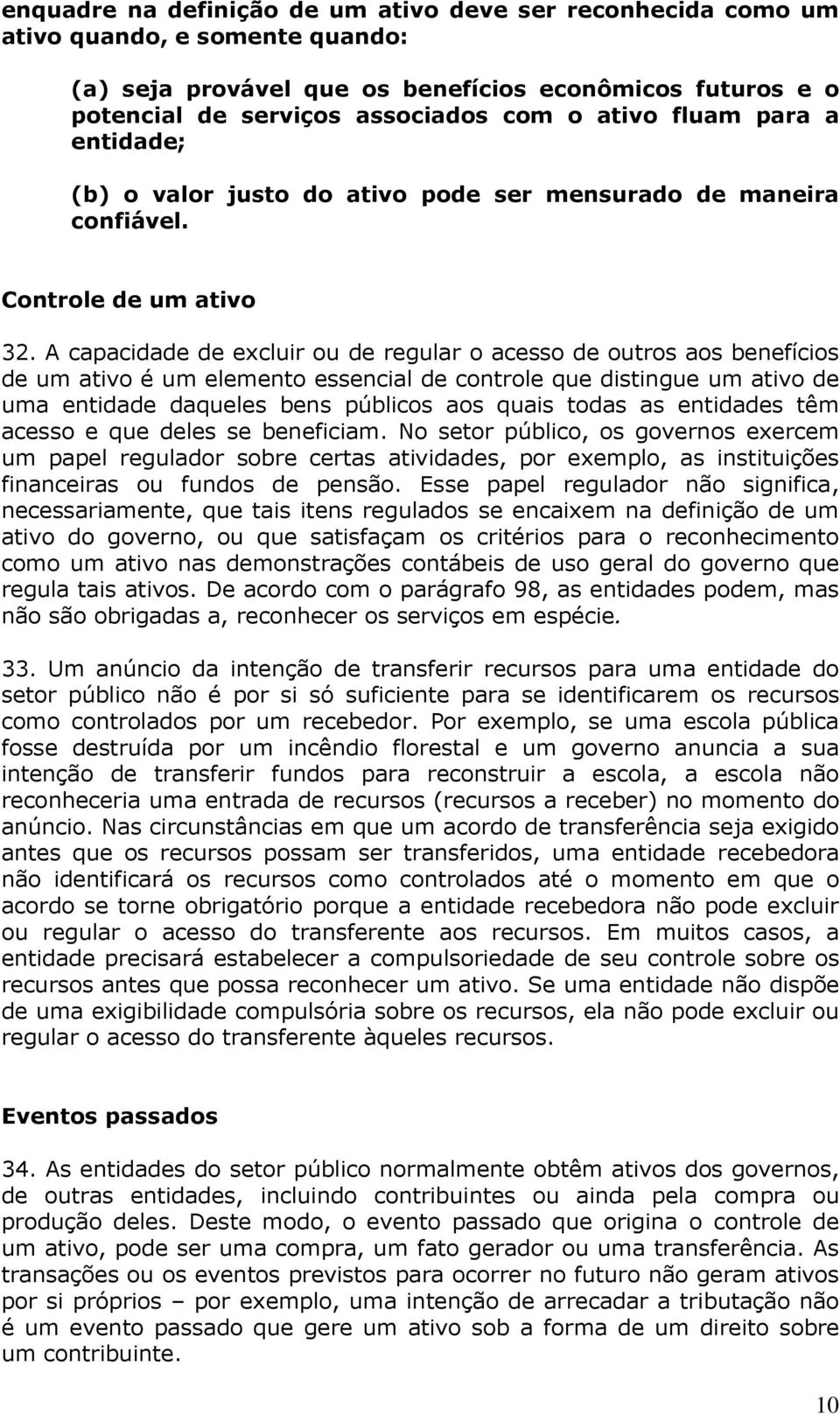 A capacidade de excluir ou de regular o acesso de outros aos benefícios de um ativo é um elemento essencial de controle que distingue um ativo de uma entidade daqueles bens públicos aos quais todas