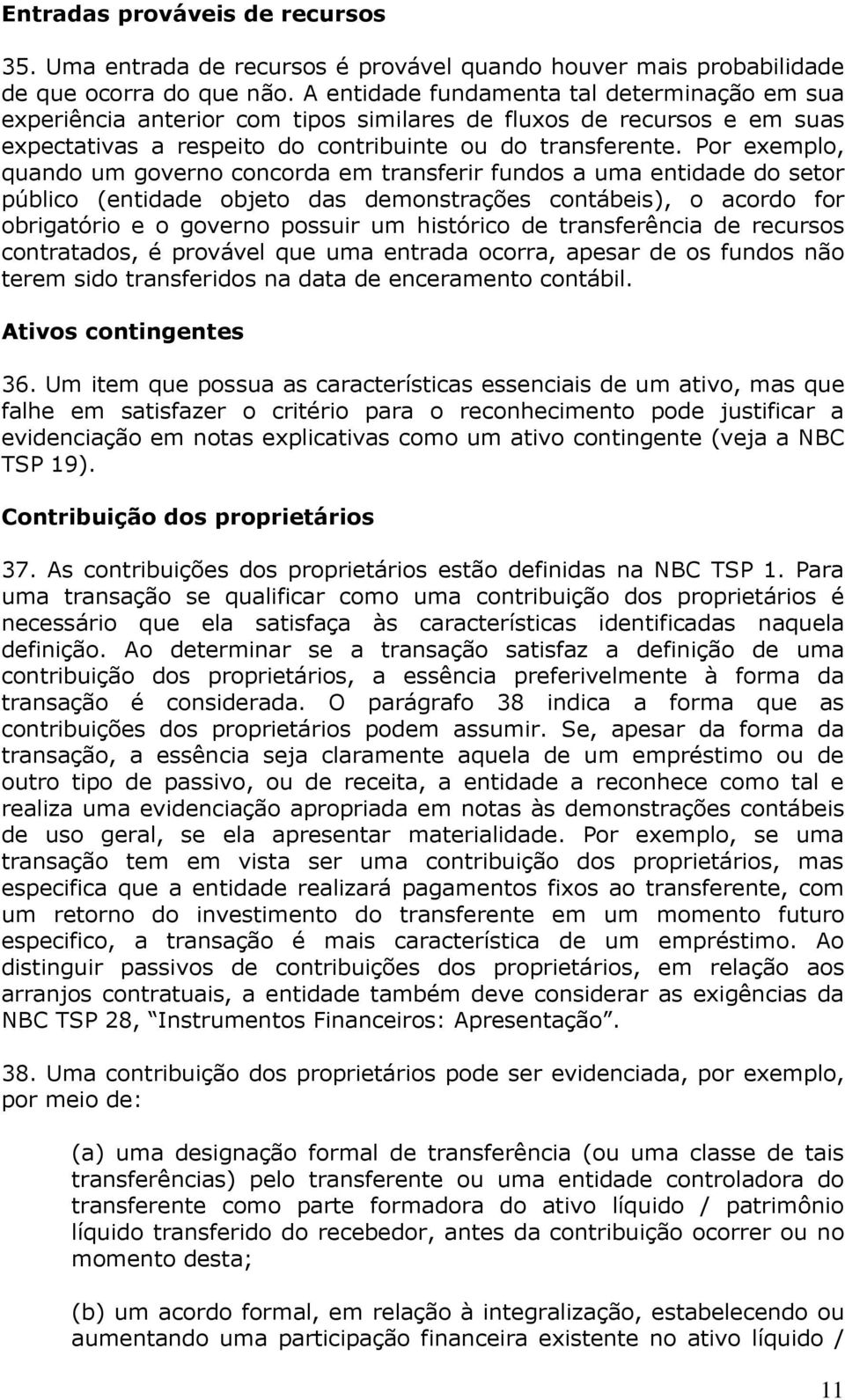 Por exemplo, quando um governo concorda em transferir fundos a uma entidade do setor público (entidade objeto das demonstrações contábeis), o acordo for obrigatório e o governo possuir um histórico