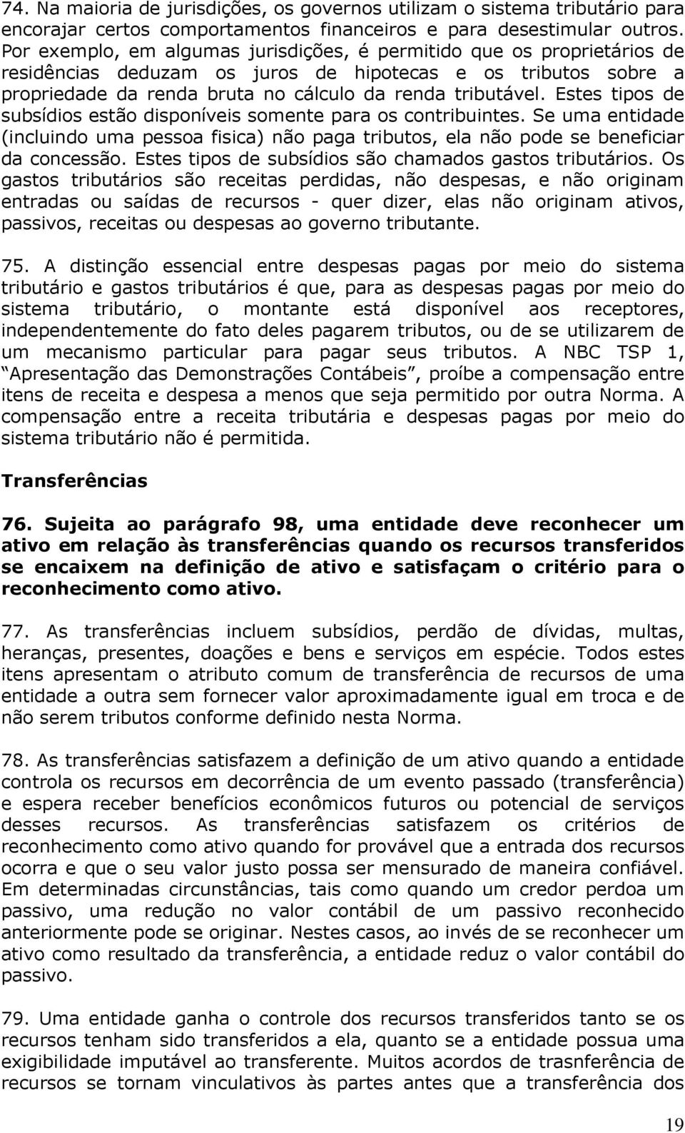 Estes tipos de subsídios estão disponíveis somente para os contribuintes. Se uma entidade (incluindo uma pessoa fisica) não paga tributos, ela não pode se beneficiar da concessão.