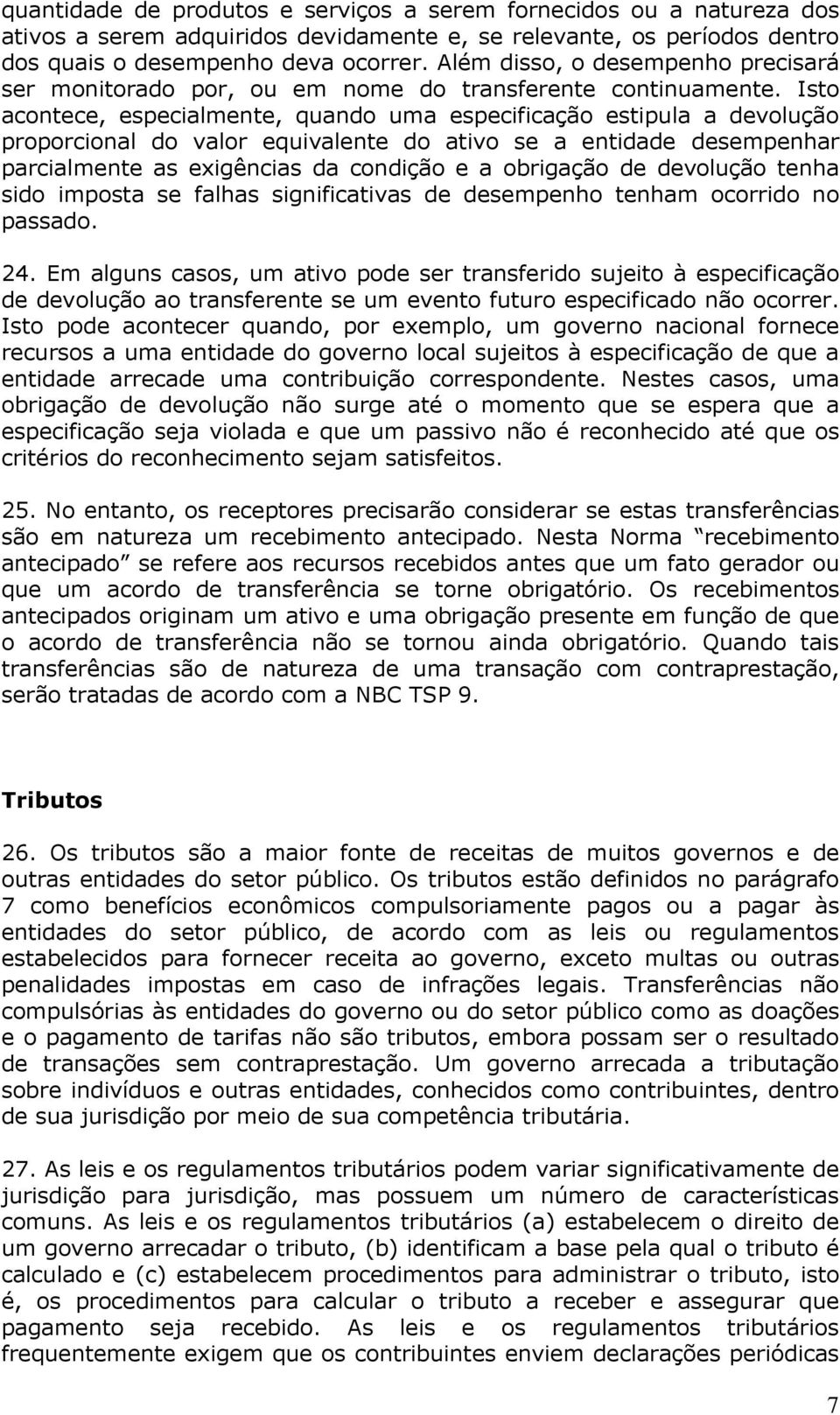 Isto acontece, especialmente, quando uma especificação estipula a devolução proporcional do valor equivalente do ativo se a entidade desempenhar parcialmente as exigências da condição e a obrigação