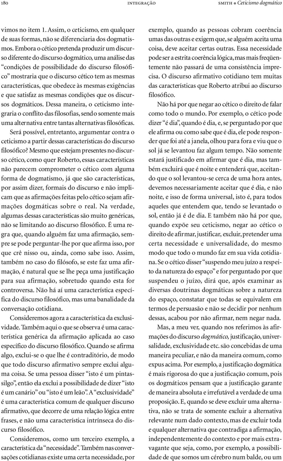 características, que obedece às mesmas exigências e que satisfaz as mesmas condições que os discursos dogmáticos.