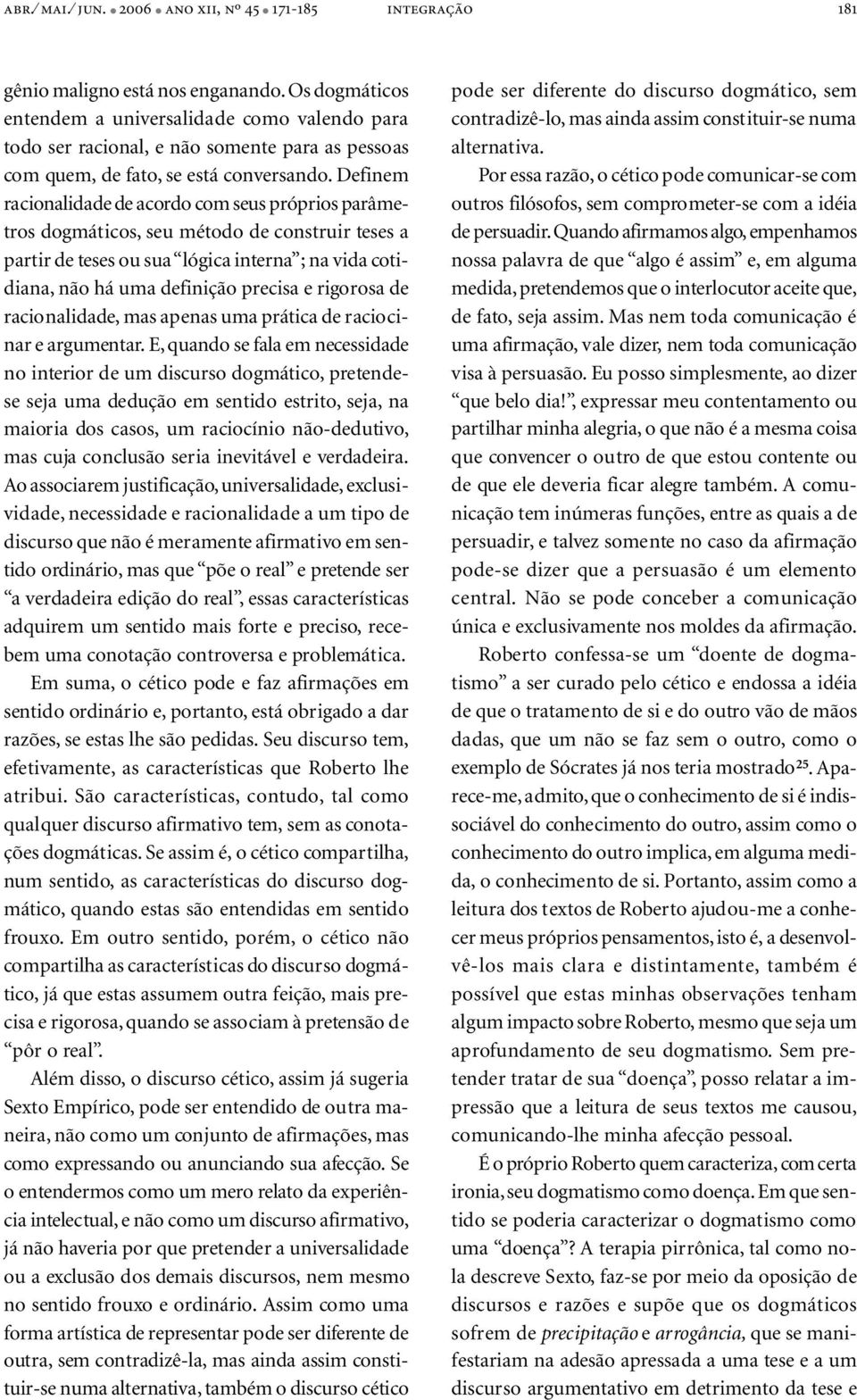 Definem racionalidade de acordo com seus próprios parâmetros dogmáticos, seu método de construir teses a partir de teses ou sua lógica interna ; na vida cotidiana, não há uma definição precisa e