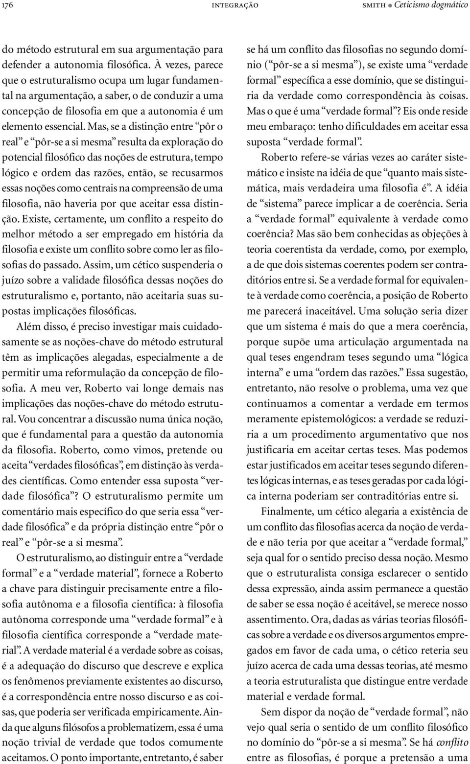 Mas, se a distinção entre pôr o real e pôr-se a si mesma resulta da exploração do potencial filosófico das noções de estrutura, tempo lógico e ordem das razões, então, se recusarmos essas noções como