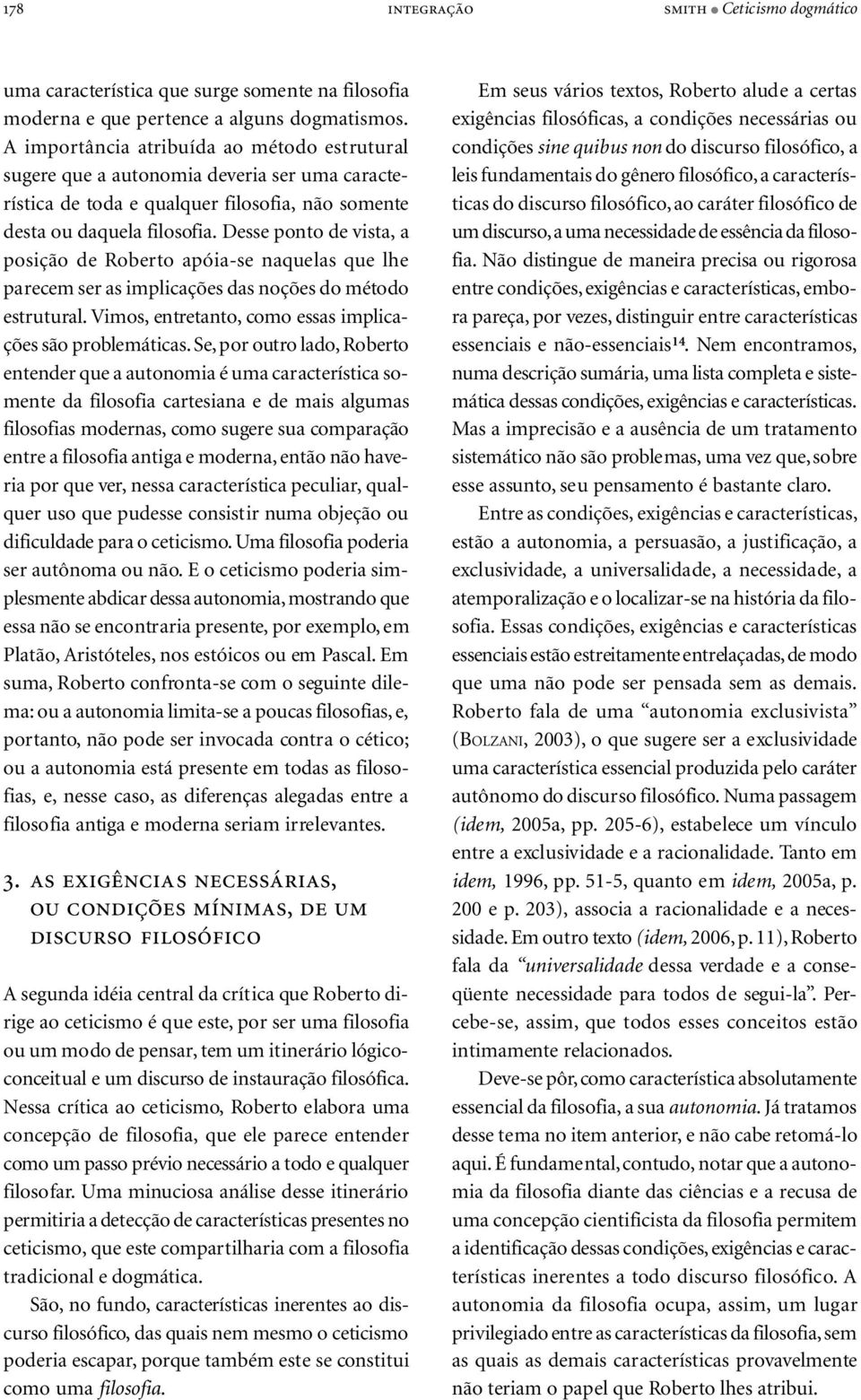 Desse ponto de vista, a posição de Roberto apóia-se naquelas que lhe parecem ser as implicações das noções do método estrutural. Vimos, entretanto, como essas implicações são problemáticas.